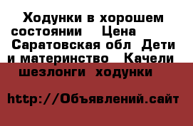 Ходунки в хорошем состоянии. › Цена ­ 999 - Саратовская обл. Дети и материнство » Качели, шезлонги, ходунки   